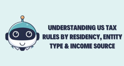 Understanding US Tax Rules by Residency, Entity Type & Income Source